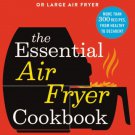The Essential Air Fryer : The Only You Need for Your Small, Medium, or Large Air Fryer