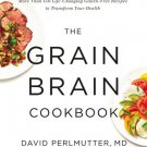 The Grain Brain : More Than 150 Life-Changing Gluten-Free Recipes to Transform Your Health