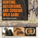 The Complete Guide to Hunting, Butchering, and Cooking Wild Game, Volume 2 : Small Game and Fowl