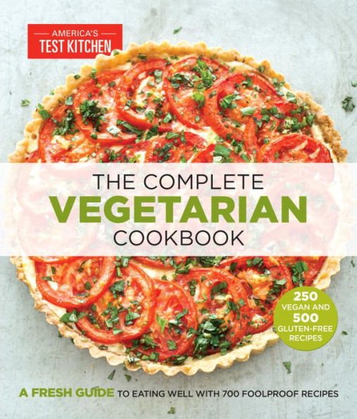 The Complete Vegetarian : A Fresh Guide to Eating Well with 700 Foolproof Recipes