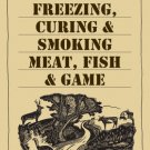 A Guide to Canning, Freezing, Curing, & Smoking Meat, Fish, & Game