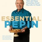 Essential Pépin : More Than 700 All-Time Favorites from My Life in Food [With DVD]