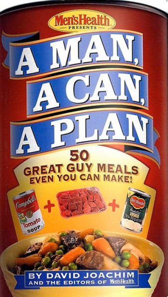 A Man, a Can, a Plan : 50 Great Guy Meals Even You Can Make!: A