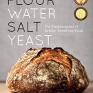 Flour Water Salt Yeast : The Fundamentals of Artisan Bread and Pizza [A ]