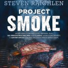 Project Smoke : Seven Steps to Smoked Food Nirvana, Plus 100 Irresistible Recipes from Classic (Sla