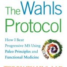 The Wahls Protocol : How I Beat Progressive MS Using Paleo Principles and Functional Medicine