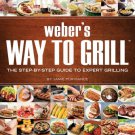 Weber's Way to Grill : The Step-By-Step Guide to Expert Grilling
