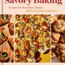 Savory Baking : Recipes for Breakfast, Dinner, and Everything in Between