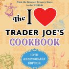 The I Love Trader Joe's : 10th Anniversary Edition: 150 Delicious Recipes Using Favorite Ingredient