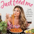 Just Feed Me : Simply Delicious Recipes from My Heart to Your Plate