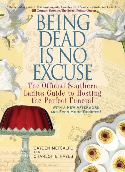 Being Dead Is No Excuse : The Official Southern Ladies Guide to Hosting the Perfect Funeral