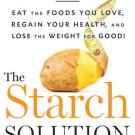 The Starch Solution : Eat the Foods You Love, Regain Your Health, and Lose the Weight for Good!