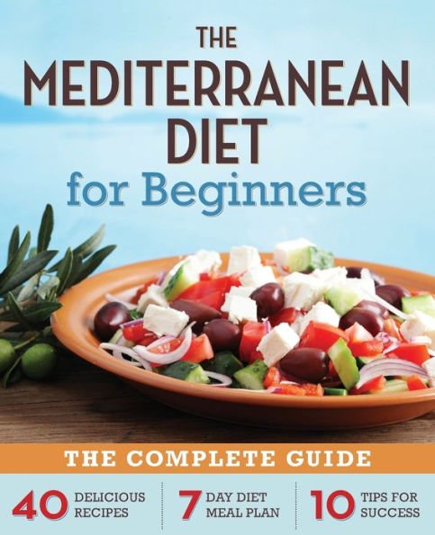 Mediterranean Diet for Beginners : The Complete Guide - 40 Delicious Recipes, 7-Day Diet Meal Plan,