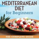 Mediterranean Diet for Beginners : The Complete Guide - 40 Delicious Recipes, 7-Day Diet Meal Plan,