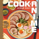 Cook Anime : Eat Like Your Favorite Character--From Bento to Yakisoba: A