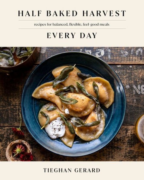 Half Baked Harvest Every Day : Recipes for Balanced, Flexible, Feel-Good Meals: A