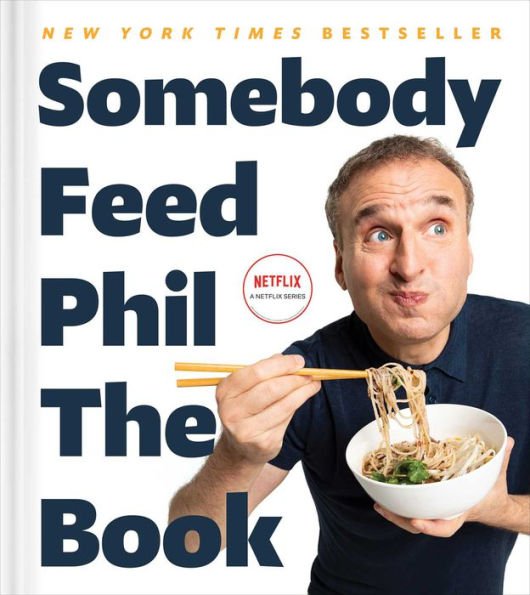 Somebody Feed Phil the : Untold Stories, Behind-The-Scenes Photos and Favorite Recipes: A