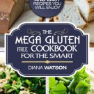 Gluten Free : The Mega Gluten-Free For The Smart - Quick and Easy Recipes You Will Enjoy