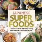 Japanese Superfoods : Learn the Secrets of Healthy Eating and Longevity - The Japanese Way!