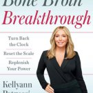 Dr. Kellyann's Bone Broth Breakthrough : Turn Back the Clock, Reset the Scale, Replenish Your Power