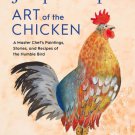 Jacques Pepin Art of the Chicken : A Master Chef's Paintings, Stories, and Recipes of the Humble Bi