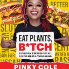 Eat Plants, B*tch : 91 Vegan Recipes That Will Blow Your Meat Loving Mind