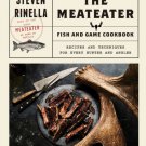 The Meateater Fish and Game : Recipes and Techniques for Every Hunter and Angler