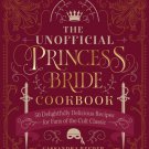 The Unofficial Princess Bride : 50 Delightfully Delicious Recipes for Fans of the Cult Classic