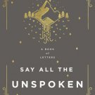 Say All the Unspoken Things : A of Letters