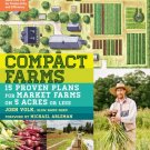 Compact Farms : 15 Proven Plans for Market Farms on 5 Acres or Less; Includes Detailed Farm Layouts