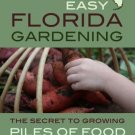 Totally Crazy Easy Florida Gardening : The Secret to Growing Piles of Food in the Sunshine State