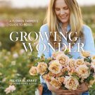 Growing Wonder : A Flower Farmers Guide to Roses