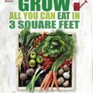Grow All You Can Eat in 3 Square Feet : Inventive Ideas for Growing Food in a Small Space