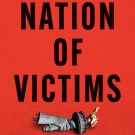 Nation of Victims: Identity Politics, the Death of Merit, and the Path Back to Excellence