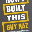 How I Built This: The Unexpected Paths to Success from the World's Most Inspiring Entrepreneurs