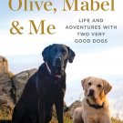 Olive, Mabel & Me: Life and Adventures with Two Very Good Dogs