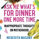 Ask Me What's for Dinner One More Time: Inappropriate Thoughts on Motherhood
