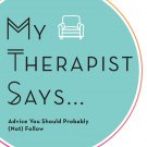 My Therapist Says: Advice You Should Probably (Not) Follow