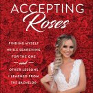 Now Accepting Roses: Finding Myself While Searching for the One . and Other Lessons I Learned from
