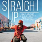 Straight Up: Honest, Unfiltered, As-Real-As-I-Can-Put-It Advice for Life's Biggest Challenges