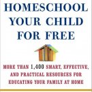 Homeschool Your Child for Free : More Than 1,400 Smart, Effective, and Practical Resources for Educ