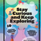 Stay Curious and Keep Exploring : 50 Amazing, Bubbly, and Creative Science Experiments to Do with t
