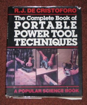 The Complete Book of Portable Power Tool Techniques R.J. De Cristoforo Hardcover Popular Science