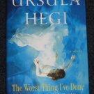 The Worst Thing I've Done A Novel by Ursula Hegi 2007 Hardcover Book
