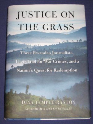 Justice On The Grass Three Rwandan Journalists Their Trial for War Crimes by Dina Temple-Raston