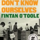 We Don t Know Ourselves : A Personal History of Modern Ireland