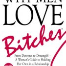 Why Men Love Bitches : From Doormat to Dreamgirl A Woman s Guide to Holding Her Own in a Relationsh