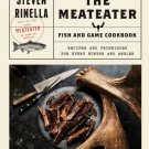The Meateater Fish and Game  : Recipes and Techniques for Every Hunter and Angler