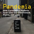 Pandemia: How Coronavirus Hysteria Took Over Our Government, Rights, and Lives