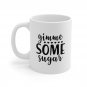 Gimme Some Sugar, Coffee Cup, Ceramic Mug 11oz